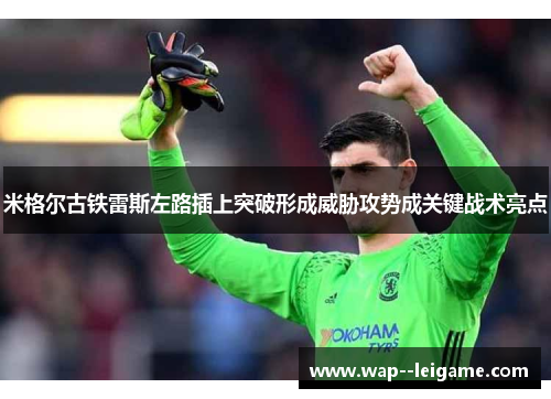 米格尔古铁雷斯左路插上突破形成威胁攻势成关键战术亮点
