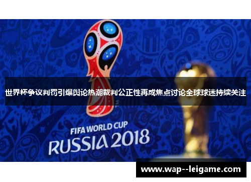 世界杯争议判罚引爆舆论热潮裁判公正性再成焦点讨论全球球迷持续关注